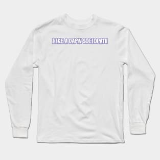 like a damn sociopath Long Sleeve T-Shirt